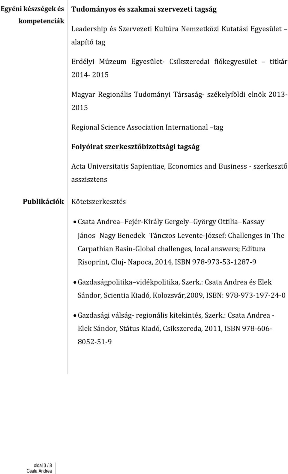 Universitatis Sapientiae, Economics and Business - szerkesztő asszisztens Publikációk Kötetszerkesztés Fejér-Király Gergely György Ottilia Kassay János Nagy Benedek Tánczos Levente-József: Challenges