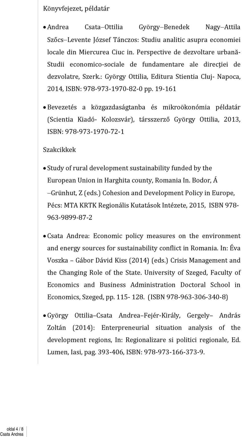 19-161 Bevezetés a közgazdaságtanba és mikroökonómia példatár (Scientia Kiadó- Kolozsvár), társszerző György Ottilia, 2013, ISBN: 978-973-1970-72-1 Szakcikkek Study of rural development
