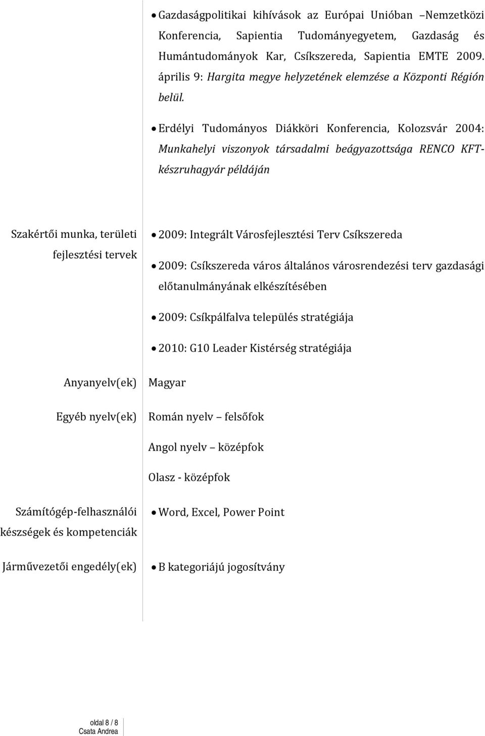 Erdélyi Tudományos Diákköri Konferencia, Kolozsvár 2004: Munkahelyi viszonyok társadalmi beágyazottsága RENCO KFTkészruhagyár példáján Szakértői munka, területi fejlesztési tervek 2009: Integrált