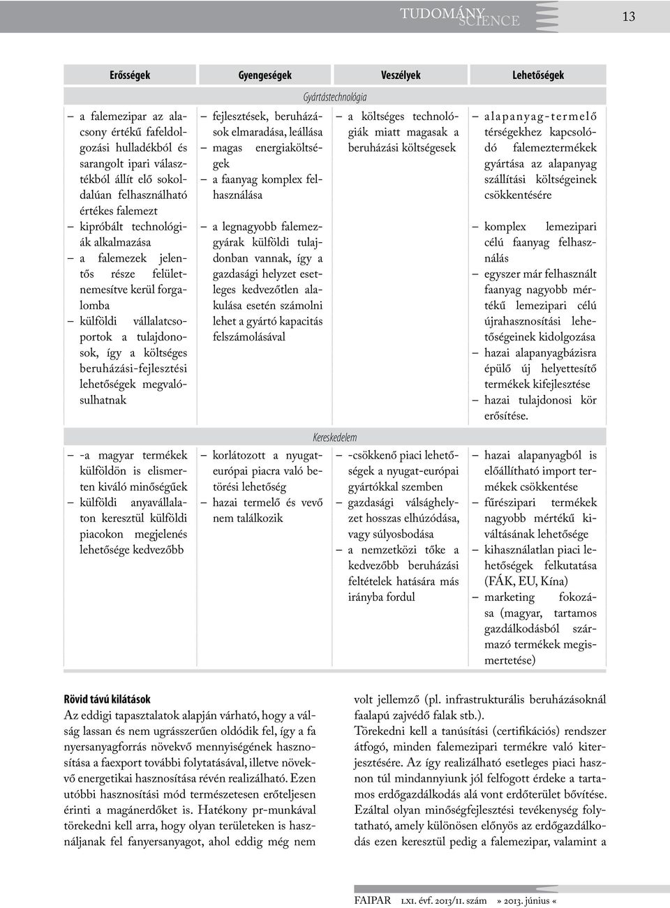 is elismerten kiváló minőségűek külföldi anyavállalaton keresztül külföldi piacokon megjelenés lehetősége kedvezőbb Gyengeségek fejlesztések, beruházások elmaradása, leállása magas energiaköltségek a