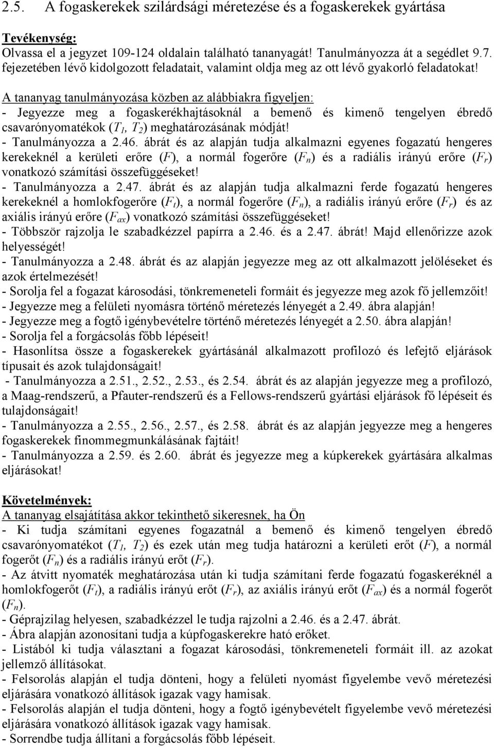 A tananyag tanulmányozása közben az alábbiaka figyeljen: - Jegyezze meg a fogaskeékhajtásoknál a bemenı és kimenı tengelyen ébedı csavaónyomatékok (T 1, T 2 ) meghatáozásának módját!