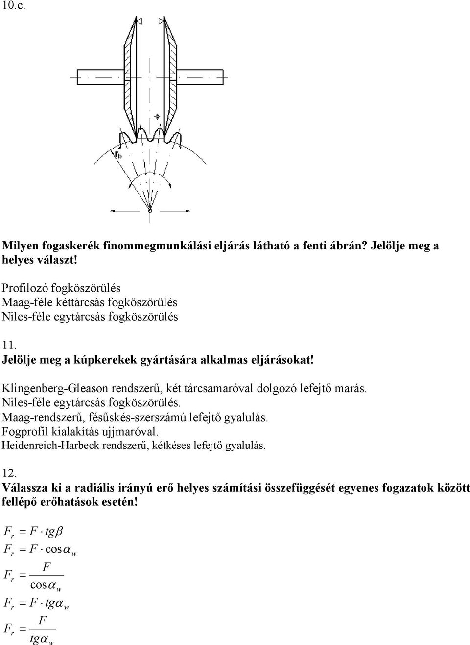 Klingenbeg-Gleason endszeő, két tácsamaóval dolgozó lefejtı maás. Niles-féle egytácsás fogköszöülés. Maag-endszeő, fésőskés-szeszámú lefejtı gyalulás.