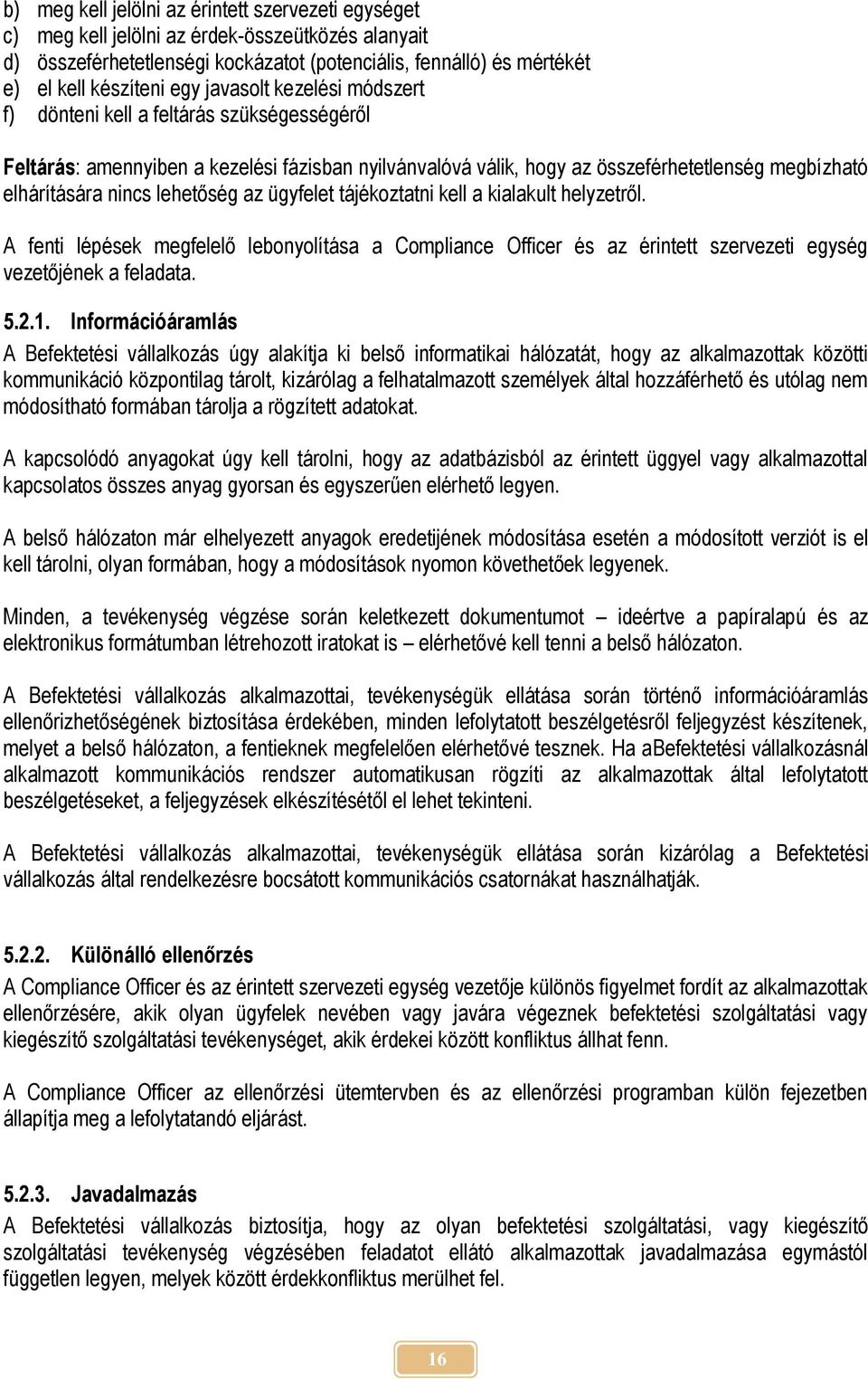 lehetőség az ügyfelet tájékoztatni kell a kialakult helyzetről. A fenti lépések megfelelő lebonyolítása a Compliance Officer és az érintett szervezeti egység vezetőjének a feladata. 5.2.1.