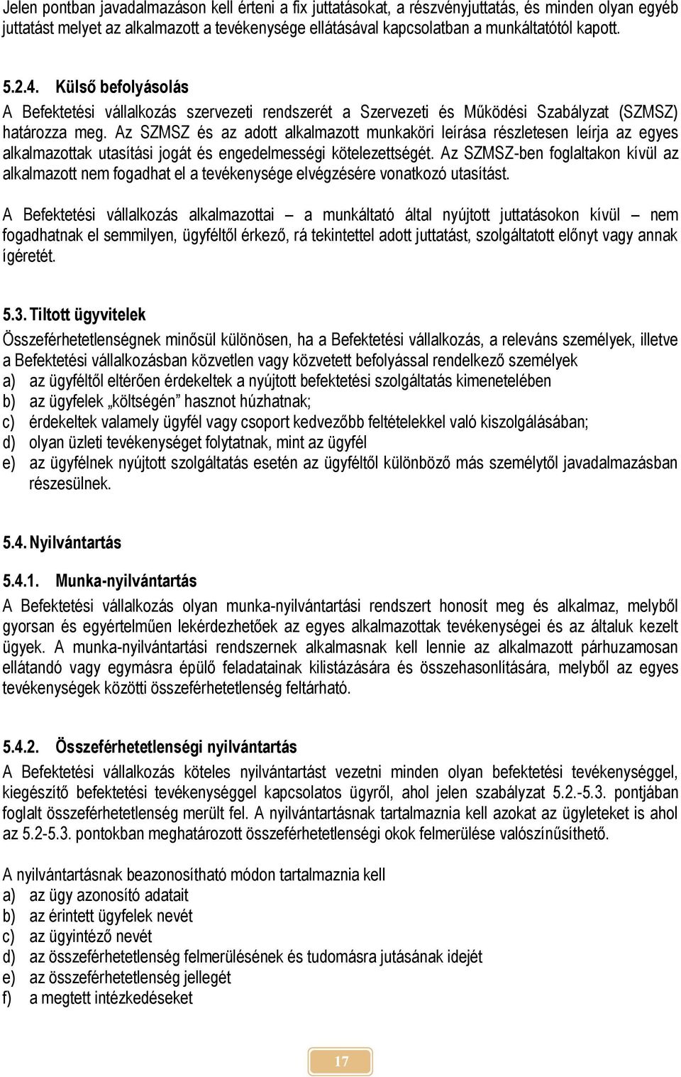 Az SZMSZ és az adott alkalmazott munkaköri leírása részletesen leírja az egyes alkalmazottak utasítási jogát és engedelmességi kötelezettségét.