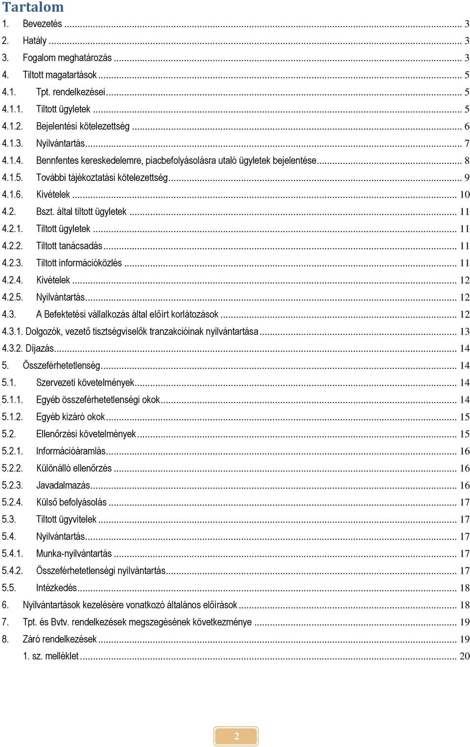 .. 11 4.2.1. Tiltott ügyletek... 11 4.2.2. Tiltott tanácsadás... 11 4.2.3. Tiltott információközlés... 11 4.2.4. Kivételek... 12 4.2.5. Nyilvántartás... 12 4.3. A Befektetési vállalkozás által előírt korlátozások.