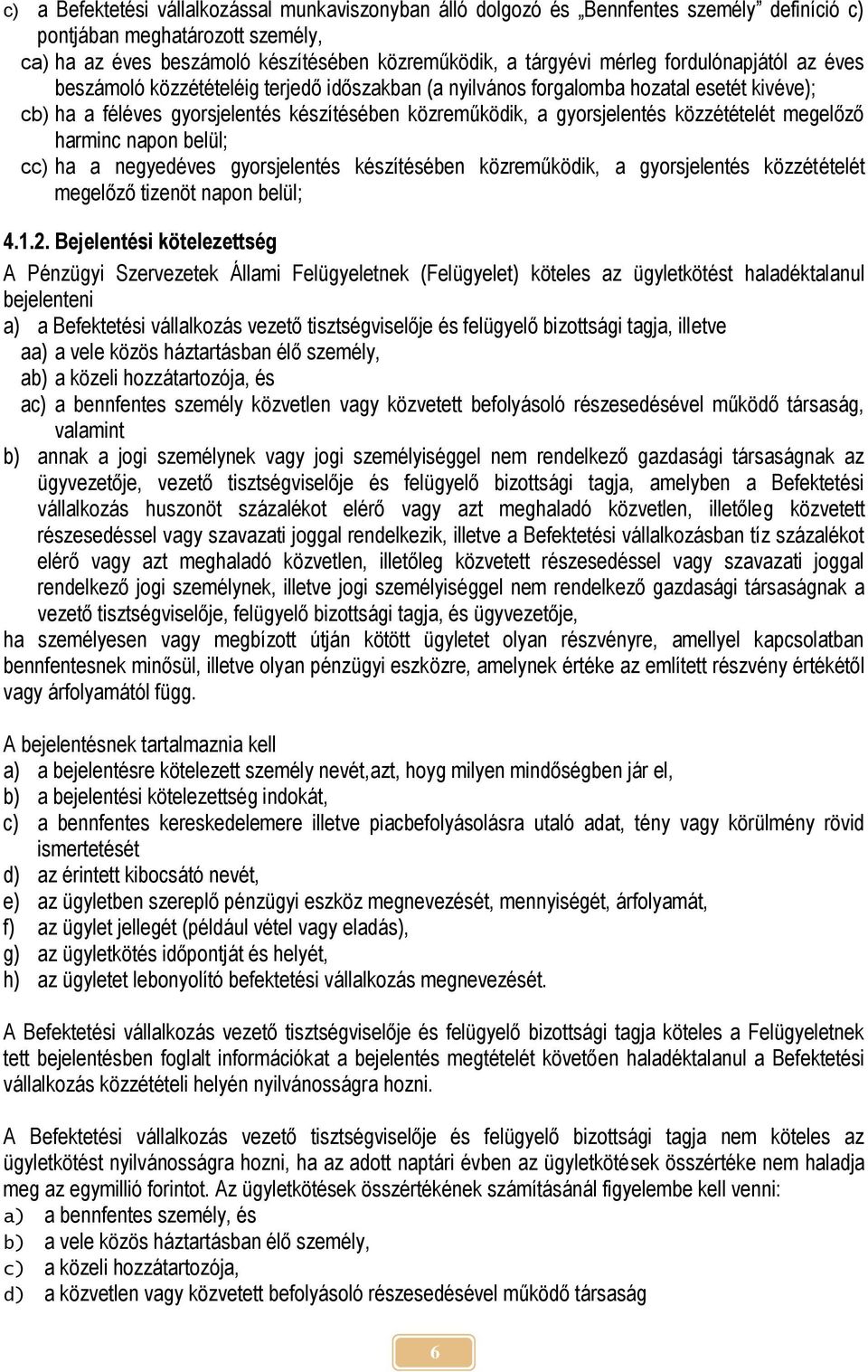 közzétételét megelőző harminc napon belül; cc) ha a negyedéves gyorsjelentés készítésében közreműködik, a gyorsjelentés közzétételét megelőző tizenöt napon belül; 4.1.2.