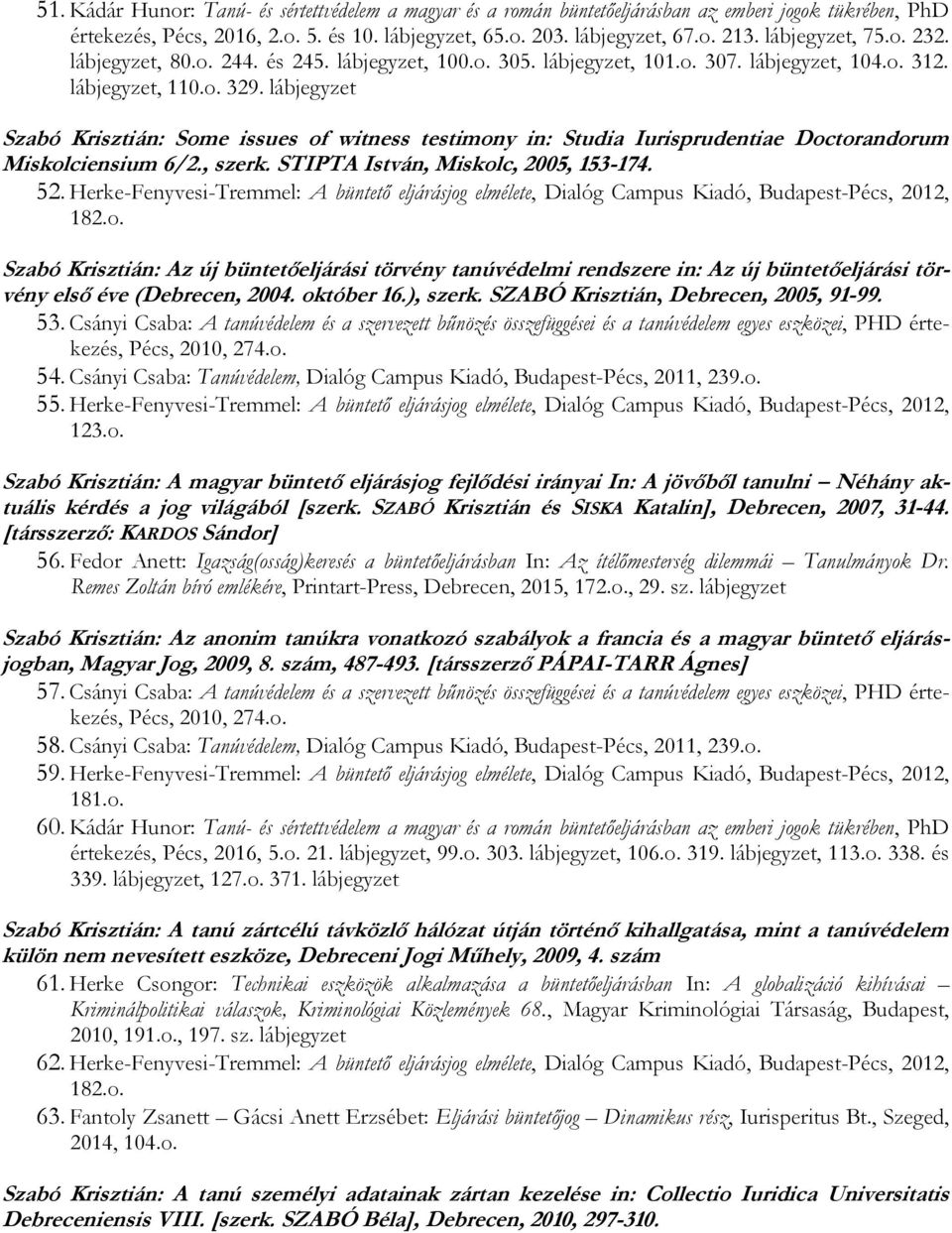lábjegyzet Szabó Krisztián: Some issues of witness testimony in: Studia Iurisprudentiae Doctorandorum Miskolciensium 6/2., szerk. STIPTA István, Miskolc, 2005, 153-174. 52.