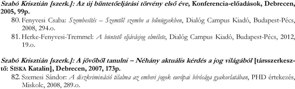 Herke-Fenyvesi-Tremmel: A büntető eljárásjog elmélete, Dialóg Campus Kiadó, Budapest-Pécs, 2012, 19.o. Szabó Krisztián [szerk.