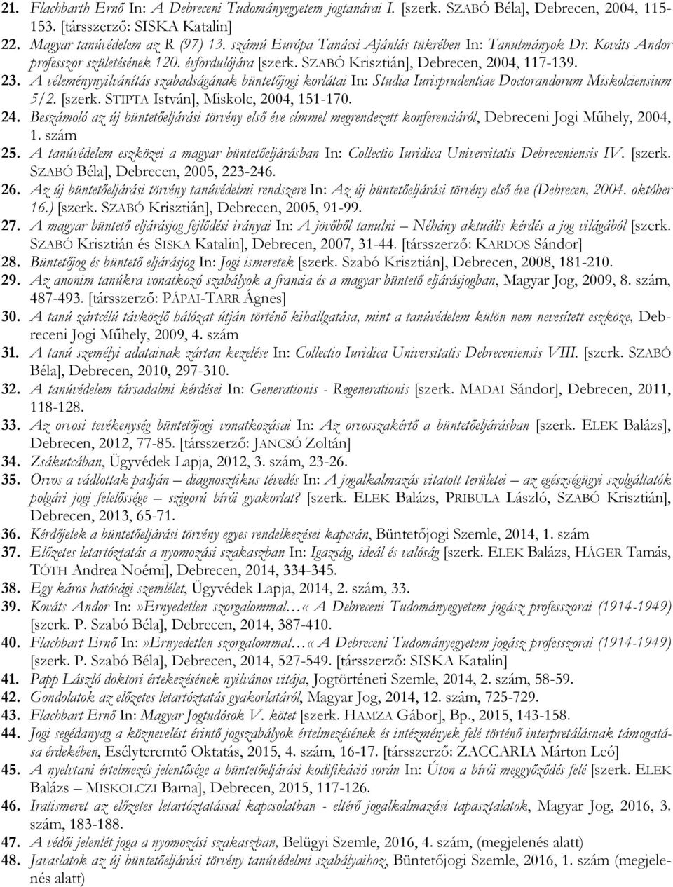 A véleménynyilvánítás szabadságának büntetőjogi korlátai In: Studia Iurisprudentiae Doctorandorum Miskolciensium 5/2. [szerk. STIPTA István], Miskolc, 2004, 151-170. 24.