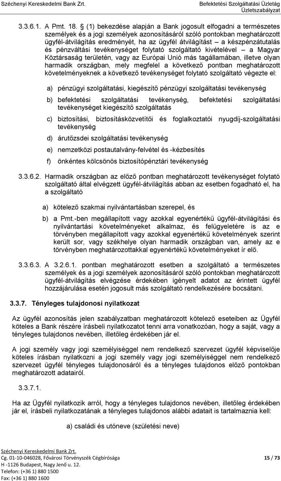 készpénzátutalás és pénzváltási tevékenységet folytató szolgáltató kivételével a Magyar Köztársaság területén, vagy az Európai Unió más tagállamában, illetve olyan harmadik országban, mely megfelel a
