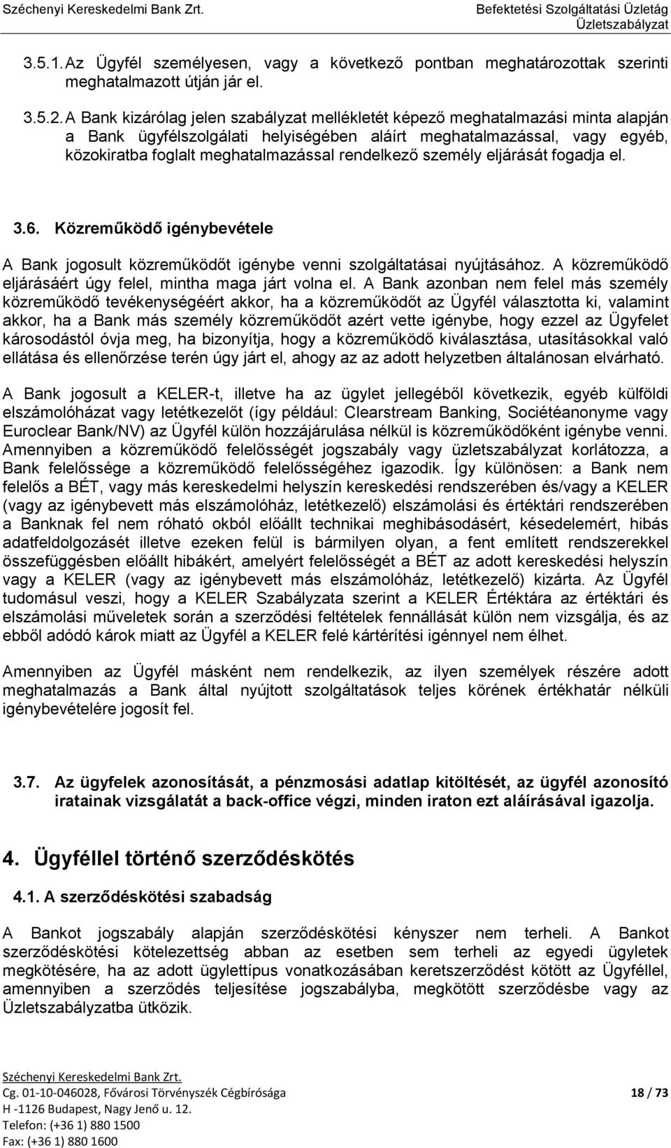 rendelkező személy eljárását fogadja el. 3.6. Közreműködő igénybevétele A Bank jogosult közreműködőt igénybe venni szolgáltatásai nyújtásához.
