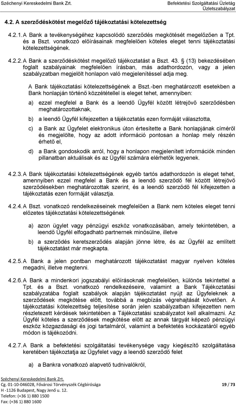 (13) bekezdésében foglalt szabályainak megfelelően írásban, más adathordozón, vagy a jelen szabályzatban megjelölt honlapon való megjelenítéssel adja meg.