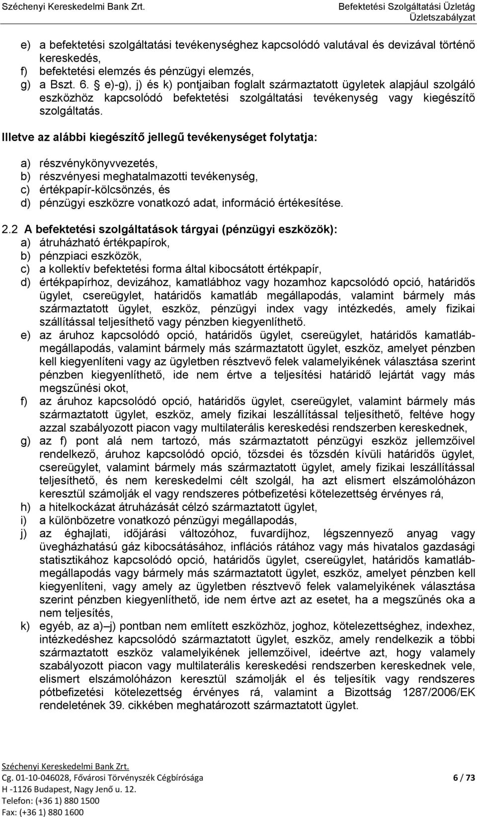 Illetve az alábbi kiegészítő jellegű tevékenységet folytatja: a) részvénykönyvvezetés, b) részvényesi meghatalmazotti tevékenység, c) értékpapír-kölcsönzés, és d) pénzügyi eszközre vonatkozó adat,