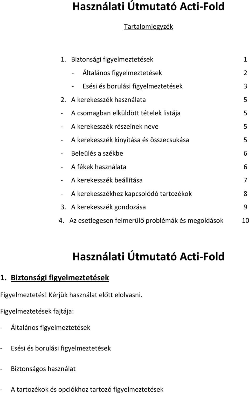 kerekesszék beállítása 7 - A kerekesszékhez kapcsolódó tartozékok 8 3. A kerekesszék gondozása 9 4. Az esetlegesen felmerülő problémák és megoldások 10 1.