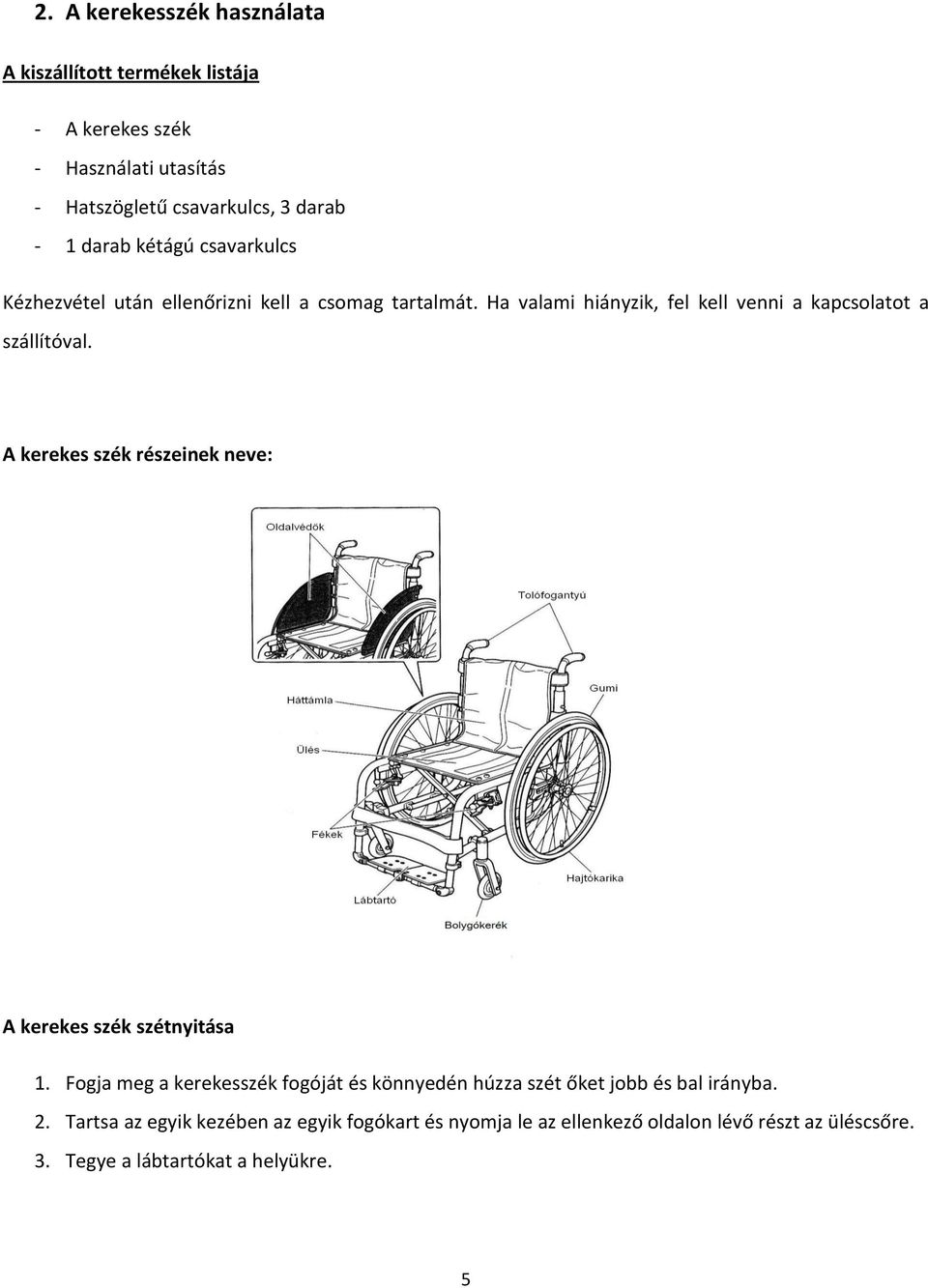 Ha valami hiányzik, fel kell venni a kapcsolatot a szállítóval. A kerekes szék részeinek neve: A kerekes szék szétnyitása 1.