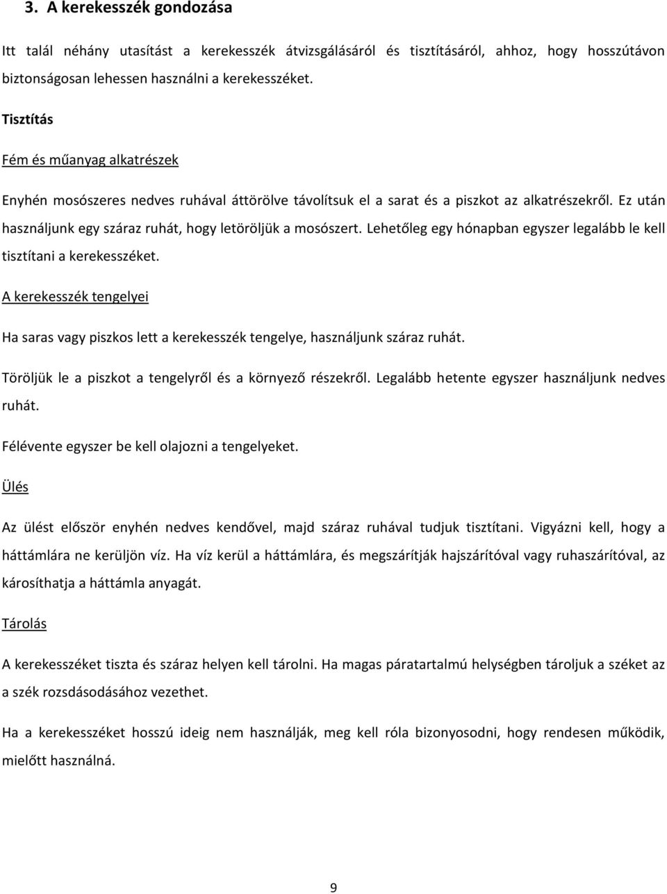 Lehetőleg egy hónapban egyszer legalább le kell tisztítani a kerekesszéket. A kerekesszék tengelyei Ha saras vagy piszkos lett a kerekesszék tengelye, használjunk száraz ruhát.