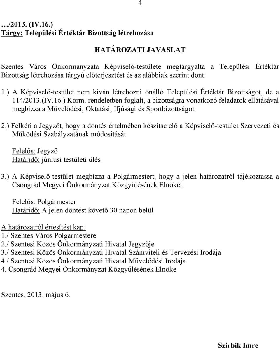 és az alábbiak szerint dönt: 1.) A Képviselő-testület nem kíván létrehozni önálló Települési Értéktár Bizottságot, de a 114/2013.(IV.16.) Korm.