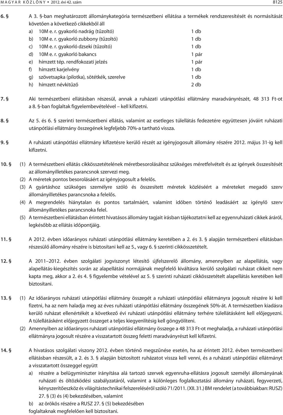 r. gyakorló dzseki (tûzoltó) 1 db d) 10M e. r. gyakorló bakancs 1 pár e) hímzett tép.