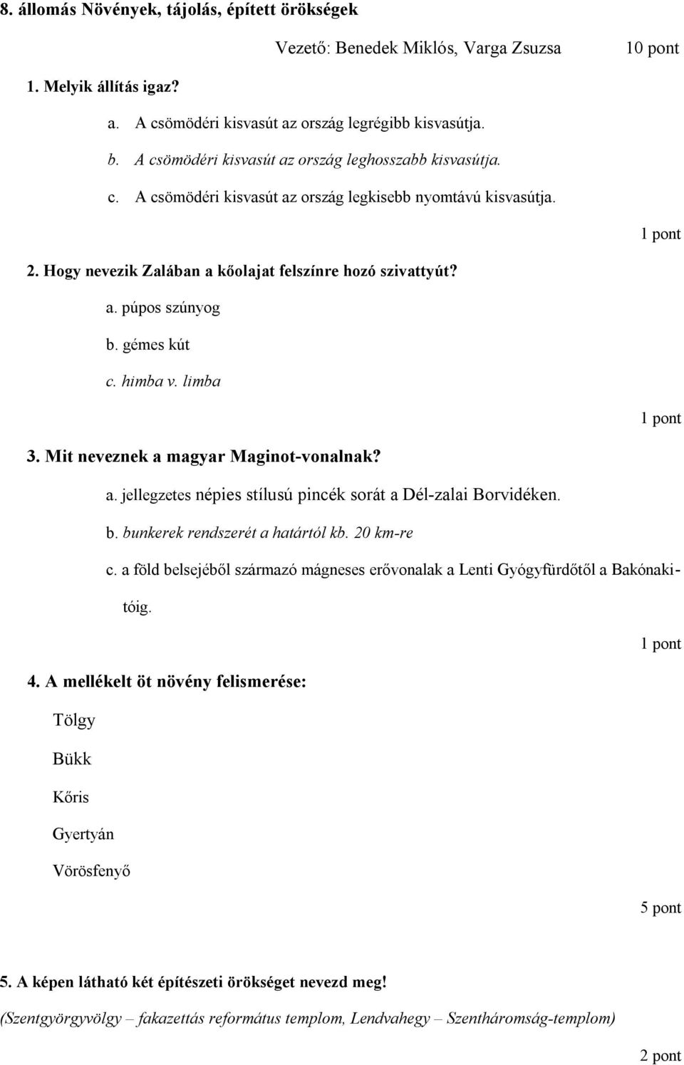 gémes kút c. himba v. limba 3. Mit neveznek a magyar Maginot-vonalnak? a. jellegzetes népies stílusú pincék sorát a Dél-zalai Borvidéken. b. bunkerek rendszerét a határtól kb. 20 km-re c.