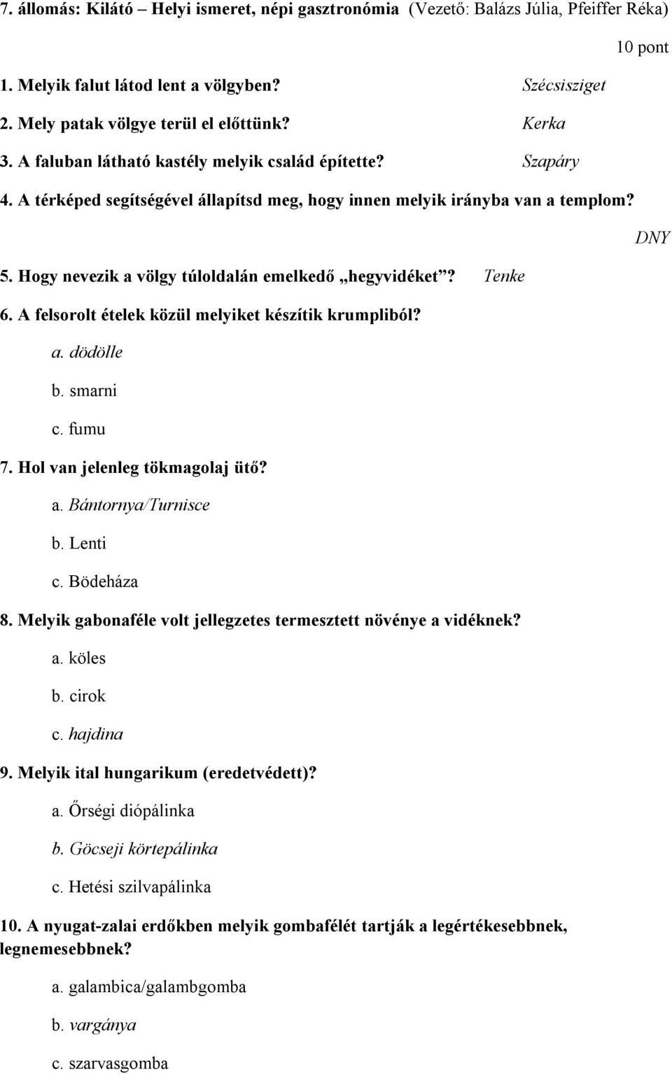 Tenke 6. A felsorolt ételek közül melyiket készítik krumpliból? a. dödölle b. smarni c. fumu 7. Hol van jelenleg tökmagolaj ütő? a. Bántornya/Turnisce b. Lenti c. Bödeháza 8.