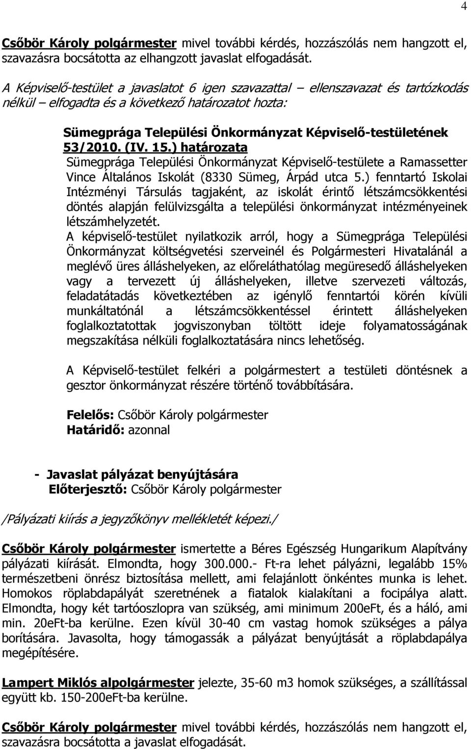 ) fenntartó Iskolai Intézményi Társulás tagjaként, az iskolát érintı létszámcsökkentési döntés alapján felülvizsgálta a települési önkormányzat intézményeinek létszámhelyzetét.