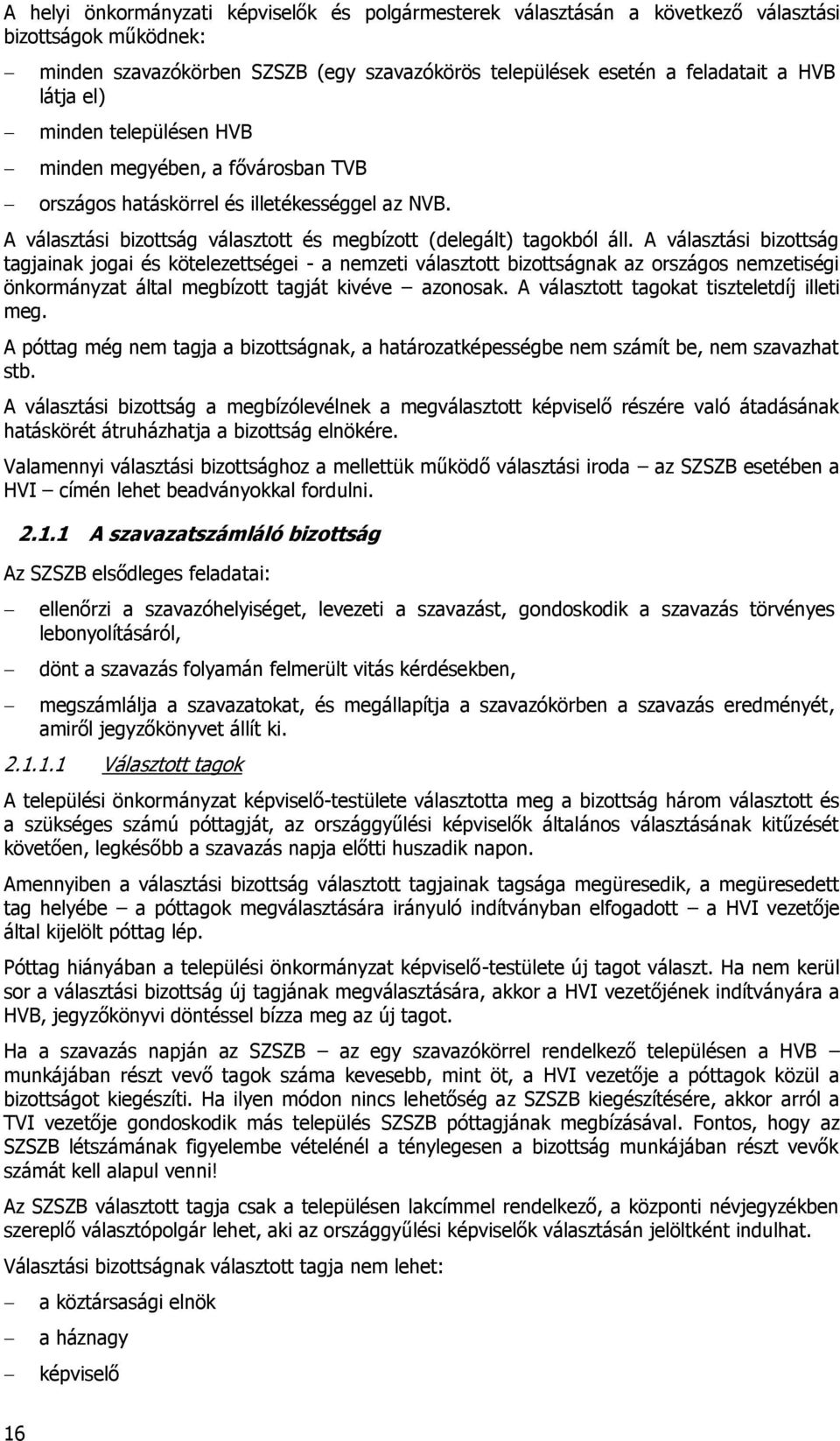 A választási bizottság tagjainak jogai és kötelezettségei - a nemzeti választott bizottságnak az országos nemzetiségi önkormányzat által megbízott tagját kivéve azonosak.