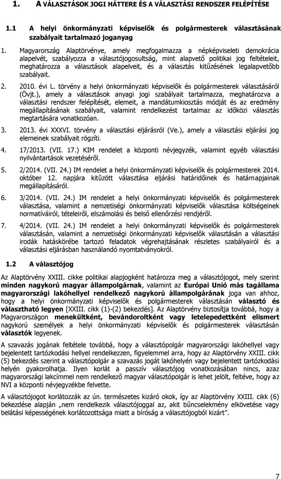 alapelveit, és a választás kitűzésének legalapvetőbb szabályait. 2. 2010. évi L. törvény a helyi önkormányzati képviselők és polgármesterek választásáról (Övjt.