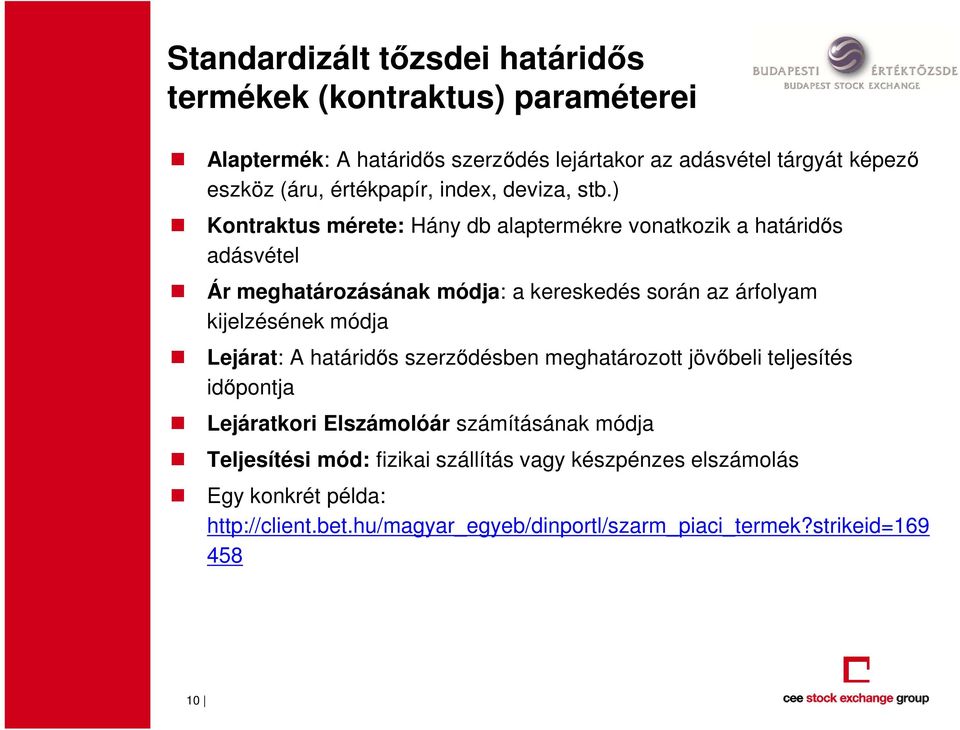 ) Kontraktus mérete: Hány db alaptermékre vonatkozik a határidős adásvétel Ár meghatározásának módja: a kereskedés során az árfolyam kijelzésének módja