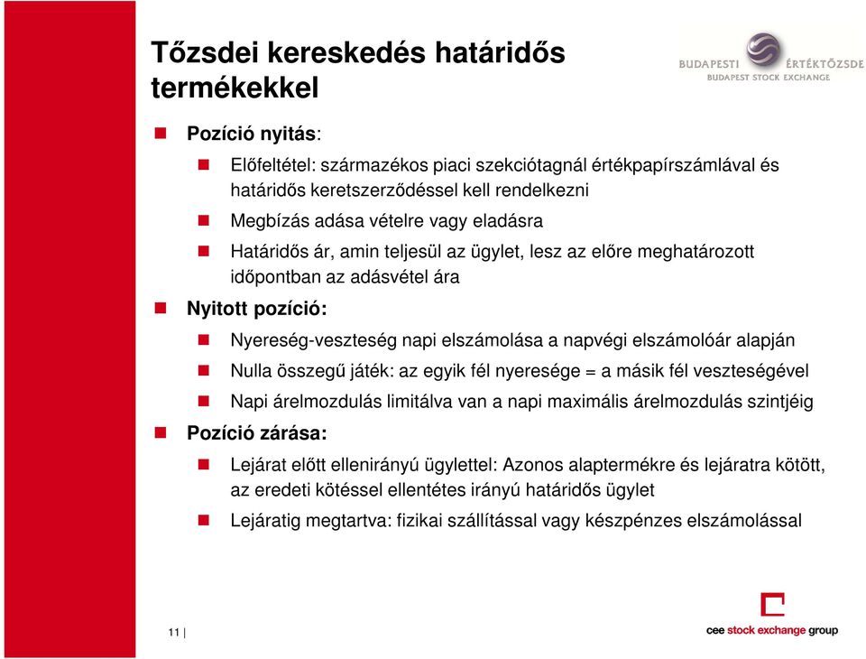 elszámolóár alapján Nulla összegű játék: az egyik fél nyeresége = a másik fél veszteségével Napi árelmozdulás limitálva van a napi maximális árelmozdulás szintjéig Pozíció zárása: Lejárat