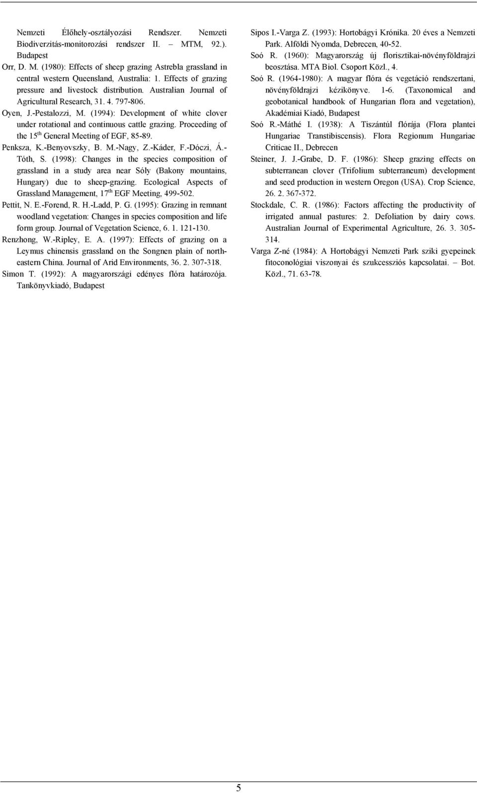 (1994): Development of white clover under rotational and continuous cattle grazing. Proceeding of the 15 th General Meeting of EGF, 85-89. Penksza, K.-Benyovszky, B. M.-Nagy, Z.-Káder, F.-Dóczi, Á.
