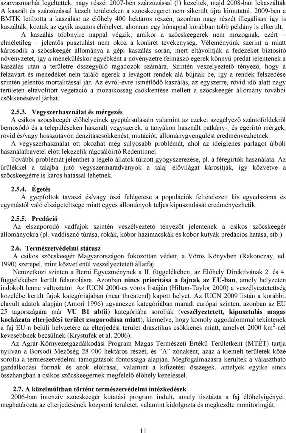 is elkerült. A kaszálás többnyire nappal végzik, amikor a szöcskeegerek nem mozognak, ezért elméletileg jelentős pusztulást nem okoz a konkrét tevékenység.