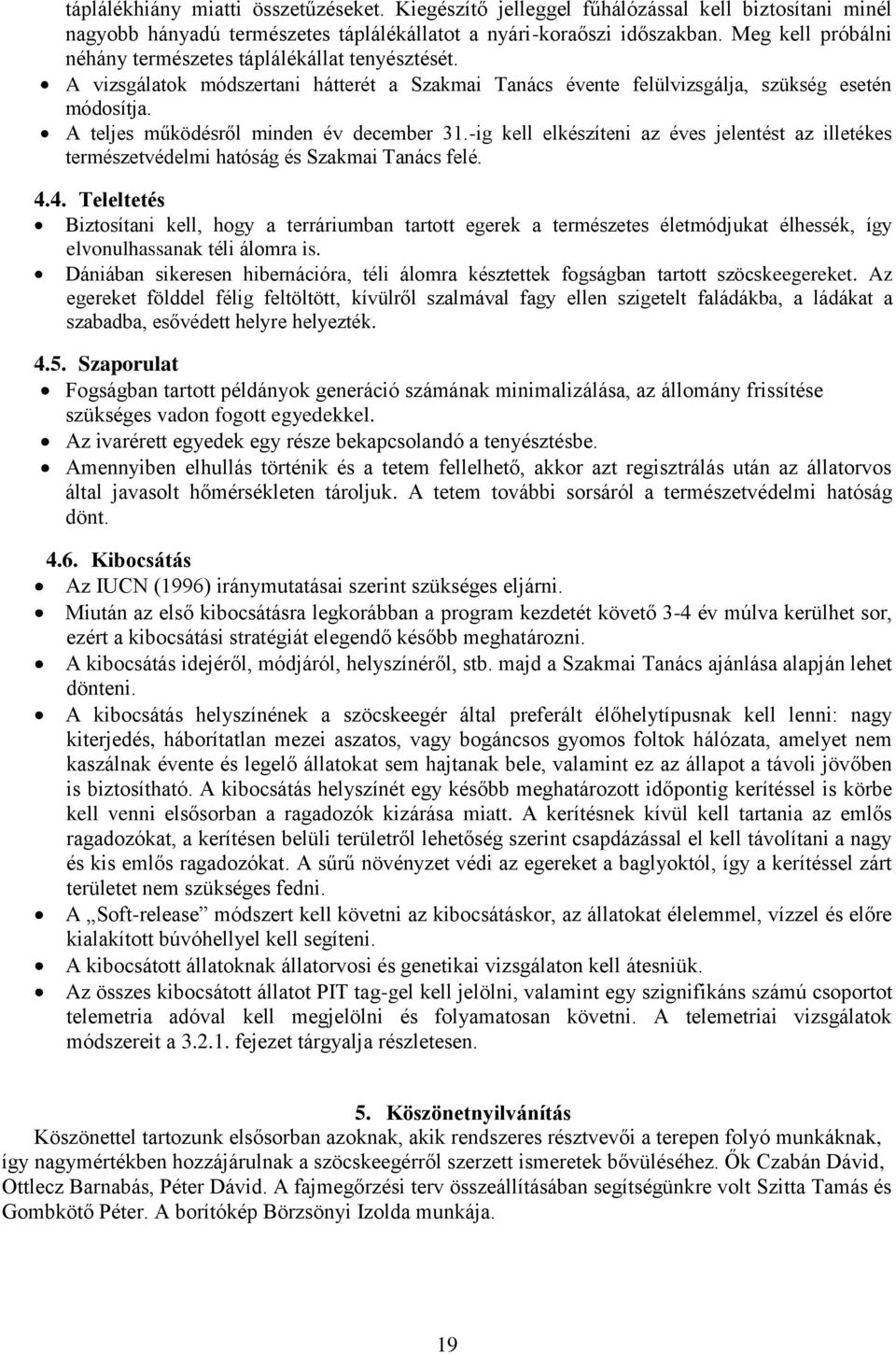 A teljes működésről minden év december 31.-ig kell elkészíteni az éves jelentést az illetékes természetvédelmi hatóság és Szakmai Tanács felé. 4.