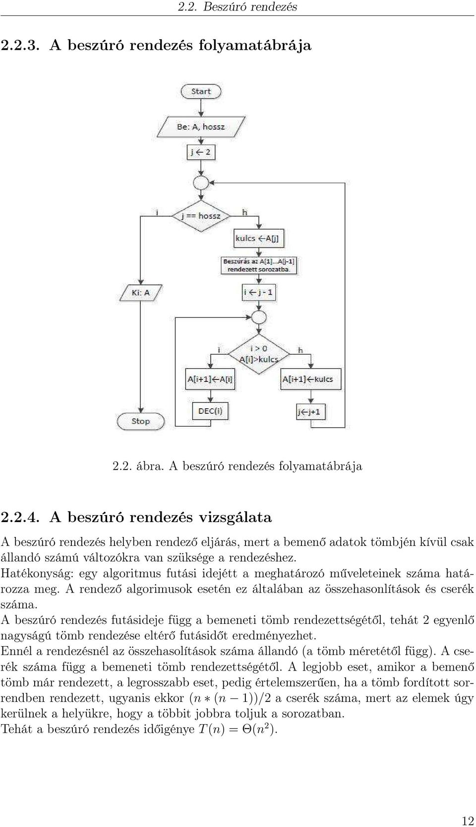 Hatékonyság: egy algoritmus futási idejétt a meghatározó műveleteinek száma határozza meg. A rendező algorimusok esetén ez általában az összehasonlítások és cserék száma.