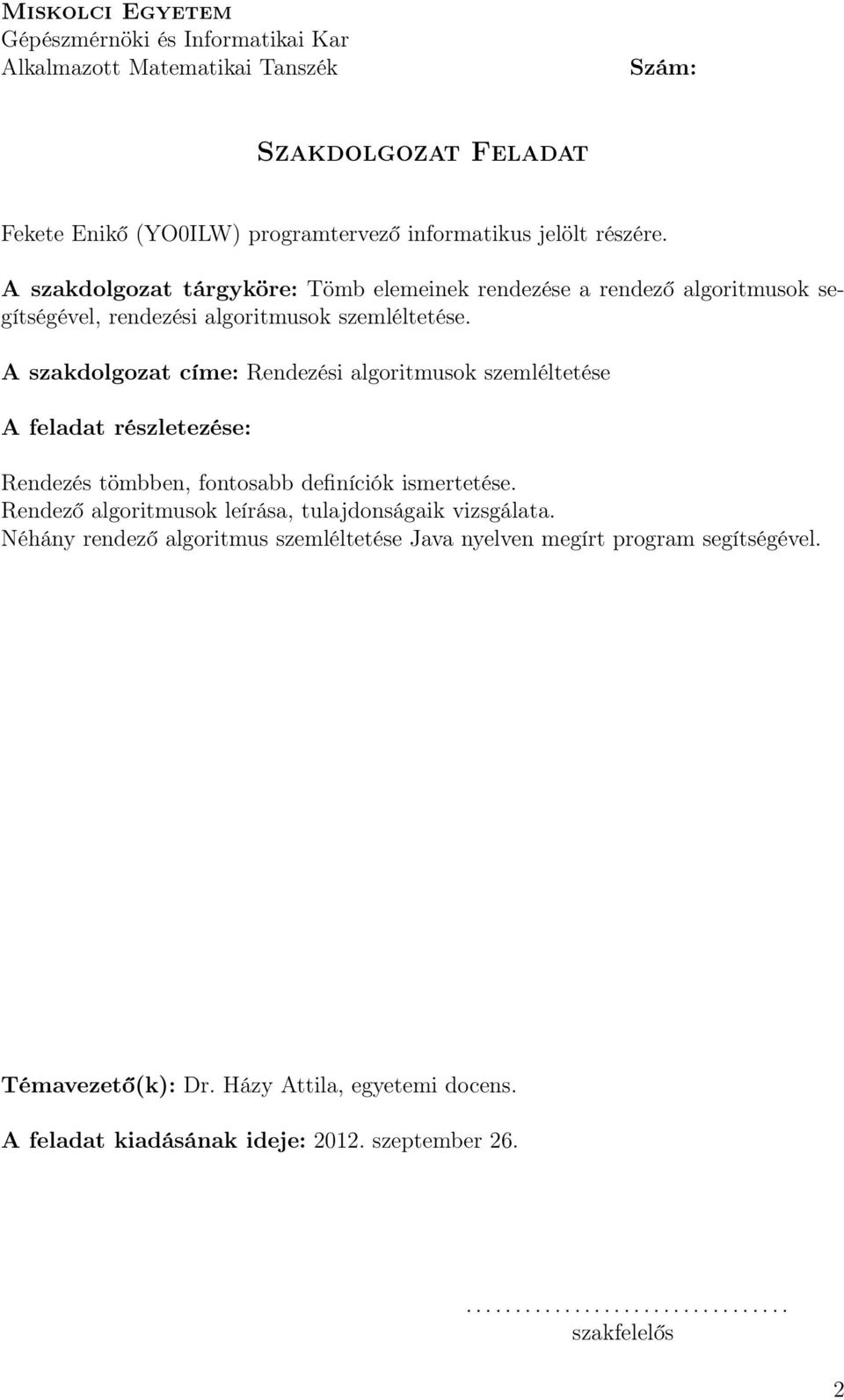 A szakdolgozat címe: Rendezési algoritmusok szemléltetése A feladat részletezése: Rendezés tömbben, fontosabb definíciók ismertetése.