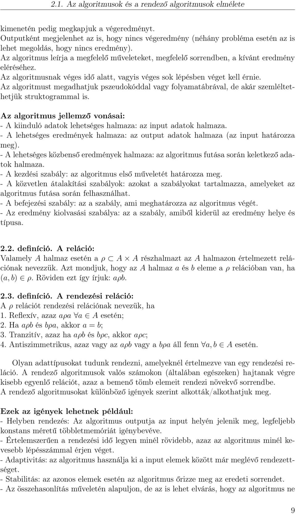Az algoritmus leírja a megfelelő műveleteket, megfelelő sorrendben, a kívánt eredmény eléréséhez. Az algoritmusnak véges idő alatt, vagyis véges sok lépésben véget kell érnie.