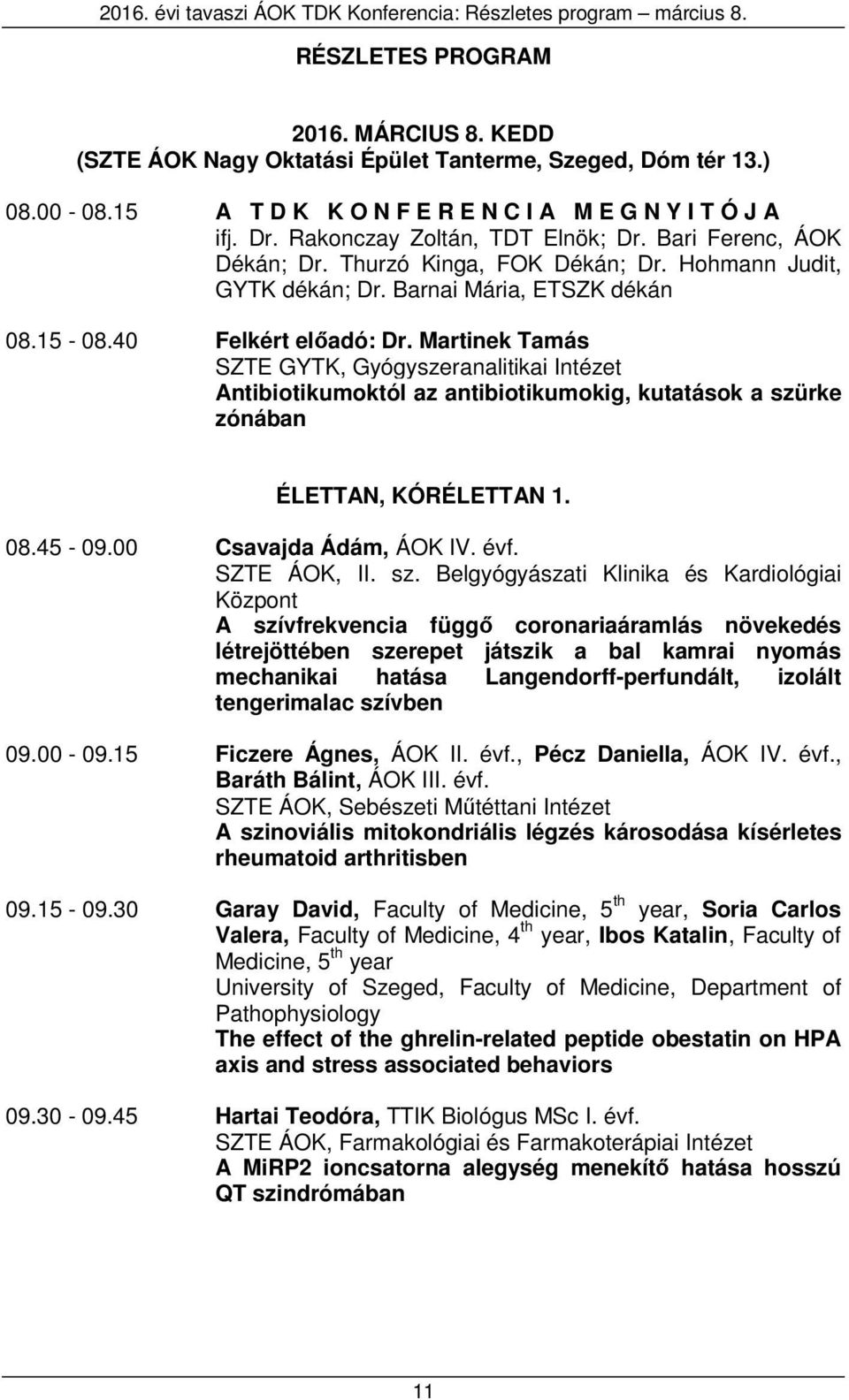 Barnai Mária, ETSZK dékán 08.15-08.40 Felkért előadó: Dr. Martinek Tamás SZTE GYTK, Gyógyszeranalitikai Intézet Antibiotikumoktól az antibiotikumokig, kutatások a szürke zónában ÉLETTAN, KÓRÉLETTAN 1.