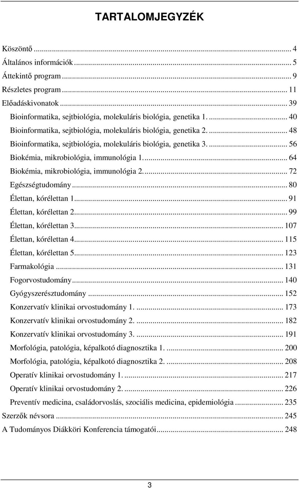 ... 64 Biokémia, mikrobiológia, immunológia 2.... 72 Egészségtudomány... 80 Élettan, kórélettan 1... 91 Élettan, kórélettan 2... 99 Élettan, kórélettan 3... 107 Élettan, kórélettan 4.