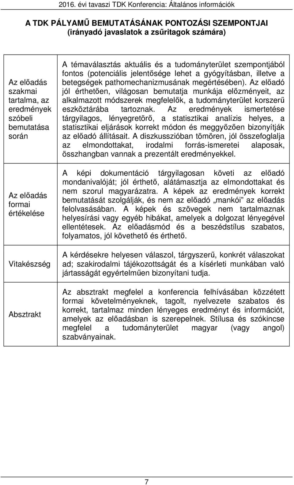 betegségek pathomechanizmusának megértésében). Az előadó jól érthetően, világosan bemutatja munkája előzményeit, az alkalmazott módszerek megfelelők, a tudományterület korszerű eszköztárába tartoznak.