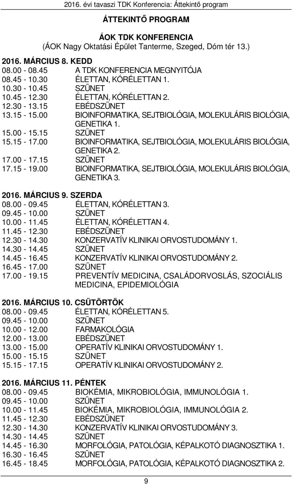 00 BIOINFORMATIKA, SEJTBIOLÓGIA, MOLEKULÁRIS BIOLÓGIA, GENETIKA 1. 15.00-15.15 SZÜNET 15.15-17.00 BIOINFORMATIKA, SEJTBIOLÓGIA, MOLEKULÁRIS BIOLÓGIA, GENETIKA 2. 17.00-17.15 SZÜNET 17.15-19.