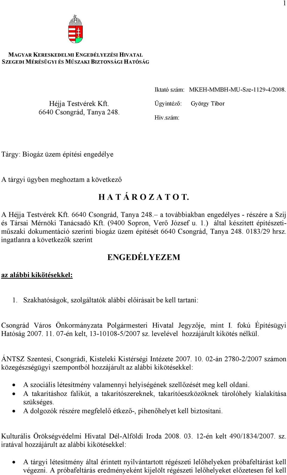 a továbbiakban engedélyes - részére a Szij és Társai Mérnöki Tanácsadó Kft. (9400 Sopron, Verő József u. 1.