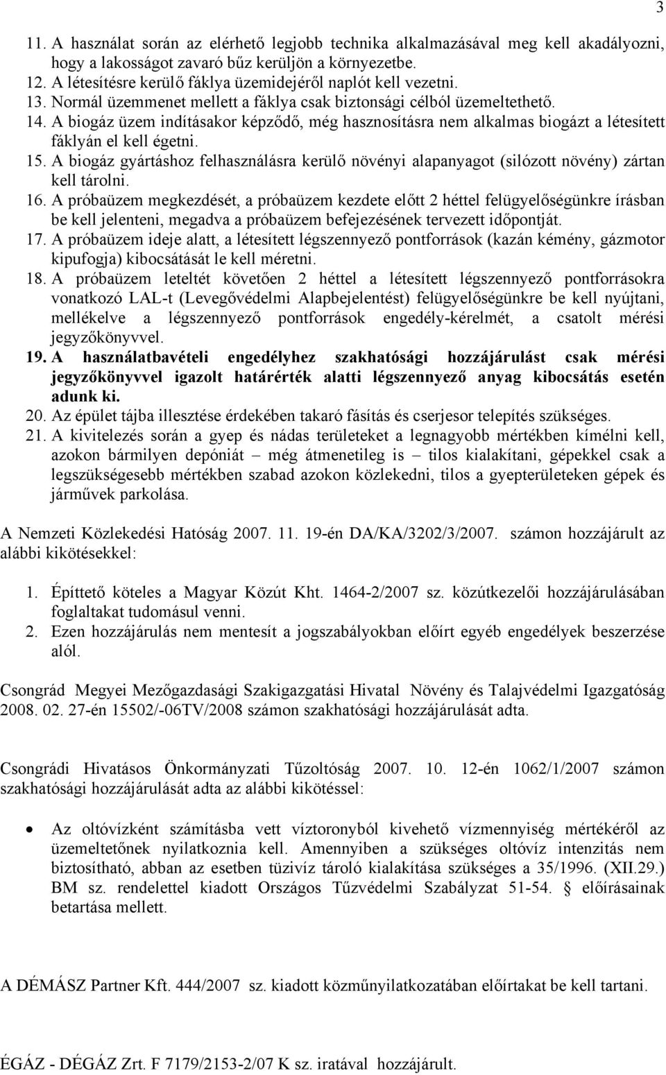 A biogáz üzem indításakor képződő, még hasznosításra nem alkalmas biogázt a létesített fáklyán el kell égetni. 15.
