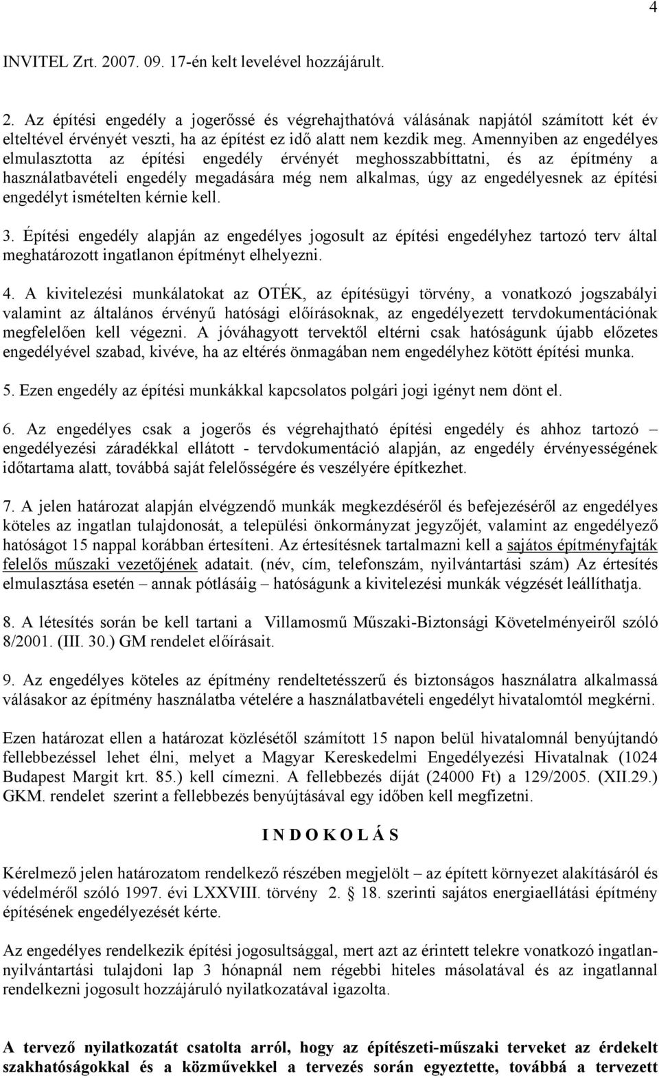 engedélyt ismételten kérnie kell. 3. Építési engedély alapján az engedélyes jogosult az építési engedélyhez tartozó terv által meghatározott ingatlanon építményt elhelyezni. 4.