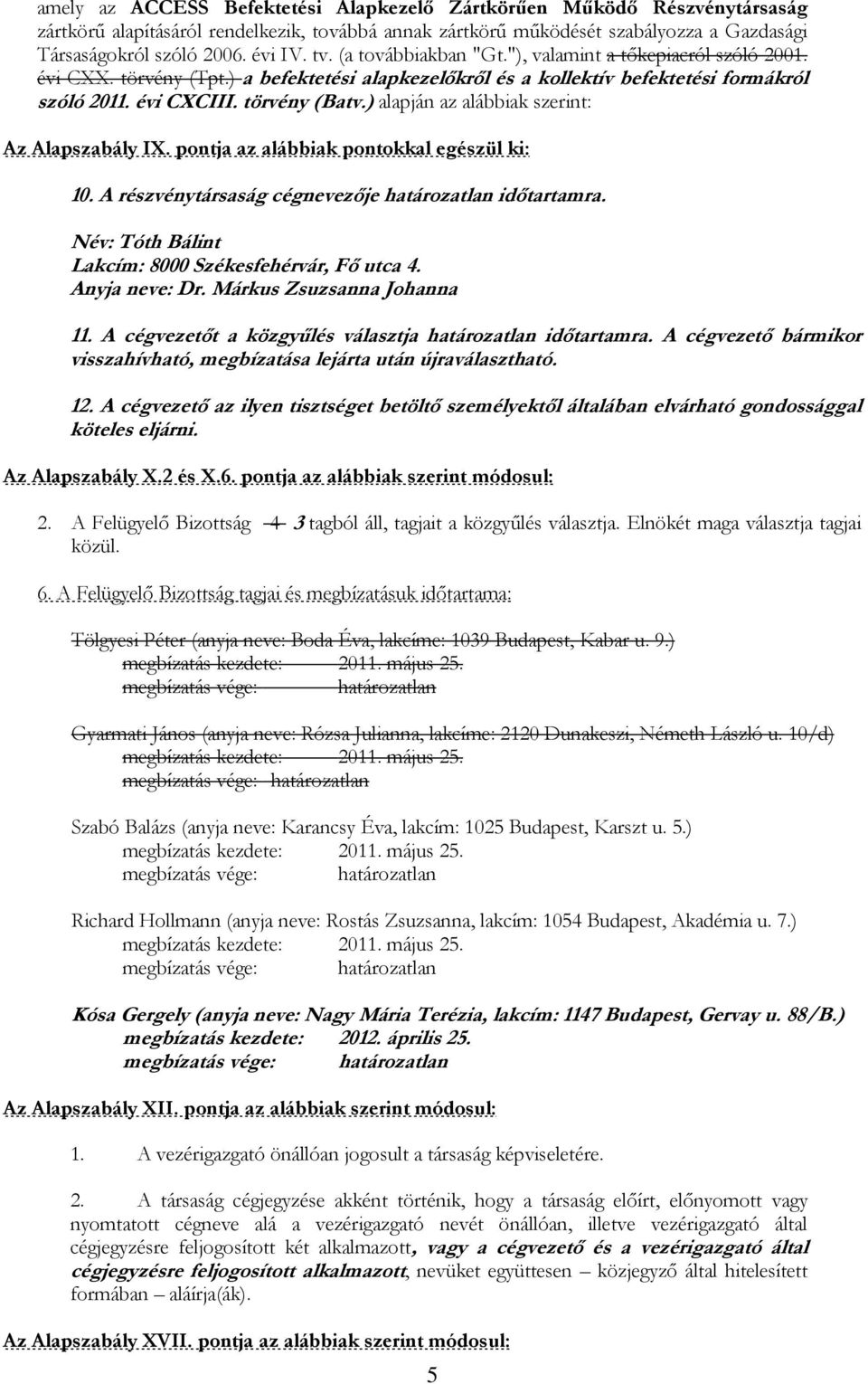 ) alapján az alábbiak szerint: Az Alapszabály IX. pontja az alábbiak pontokkal egészül ki: 10. A részvénytársaság cégnevezője határozatlan időtartamra.