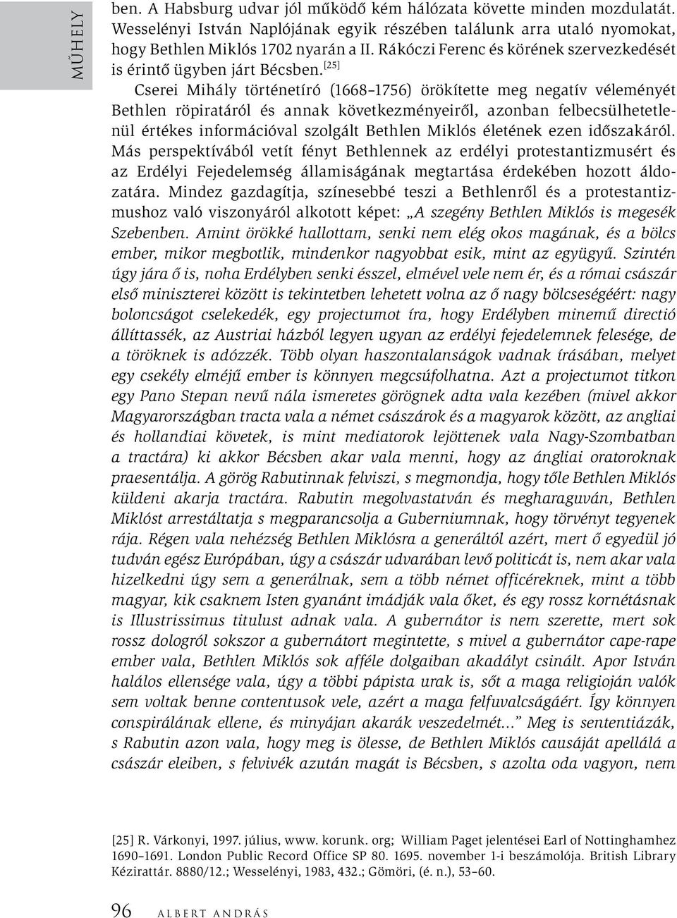 [25] Cserei Mihály történetíró (1668 1756) örökítette meg negatív véleményét Bethlen röpiratáról és annak következményeiről, azonban felbecsülhetetlenül értékes információval szolgált Bethlen Miklós