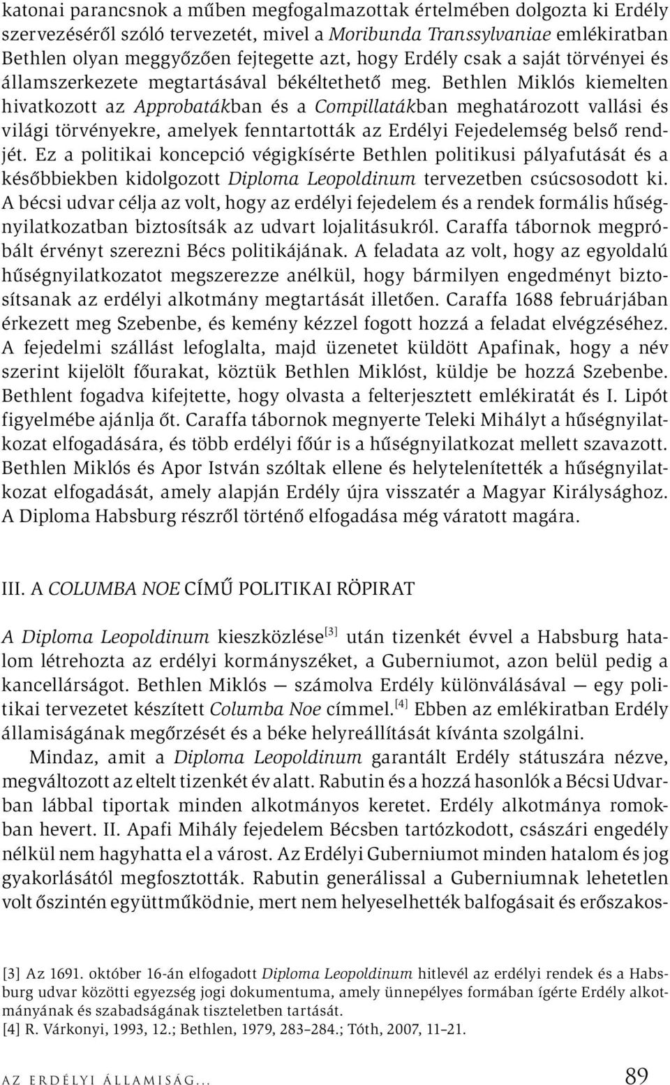 Bethlen Miklós kiemelten hivatkozott az Approbatákban és a Compillatákban meghatározott vallási és világi törvényekre, amelyek fenntartották az Erdélyi Fejedelemség belső rendjét.