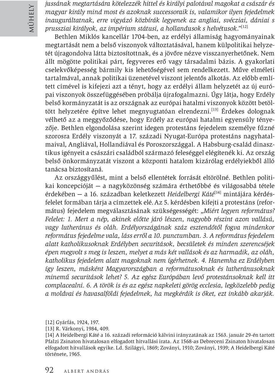 [12] Bethlen Miklós kancellár 1704-ben, az erdélyi államiság hagyományainak megtartását nem a belső viszonyok változtatásával, hanem külpolitikai helyzetét újragondolva látta biztosítottnak, és a