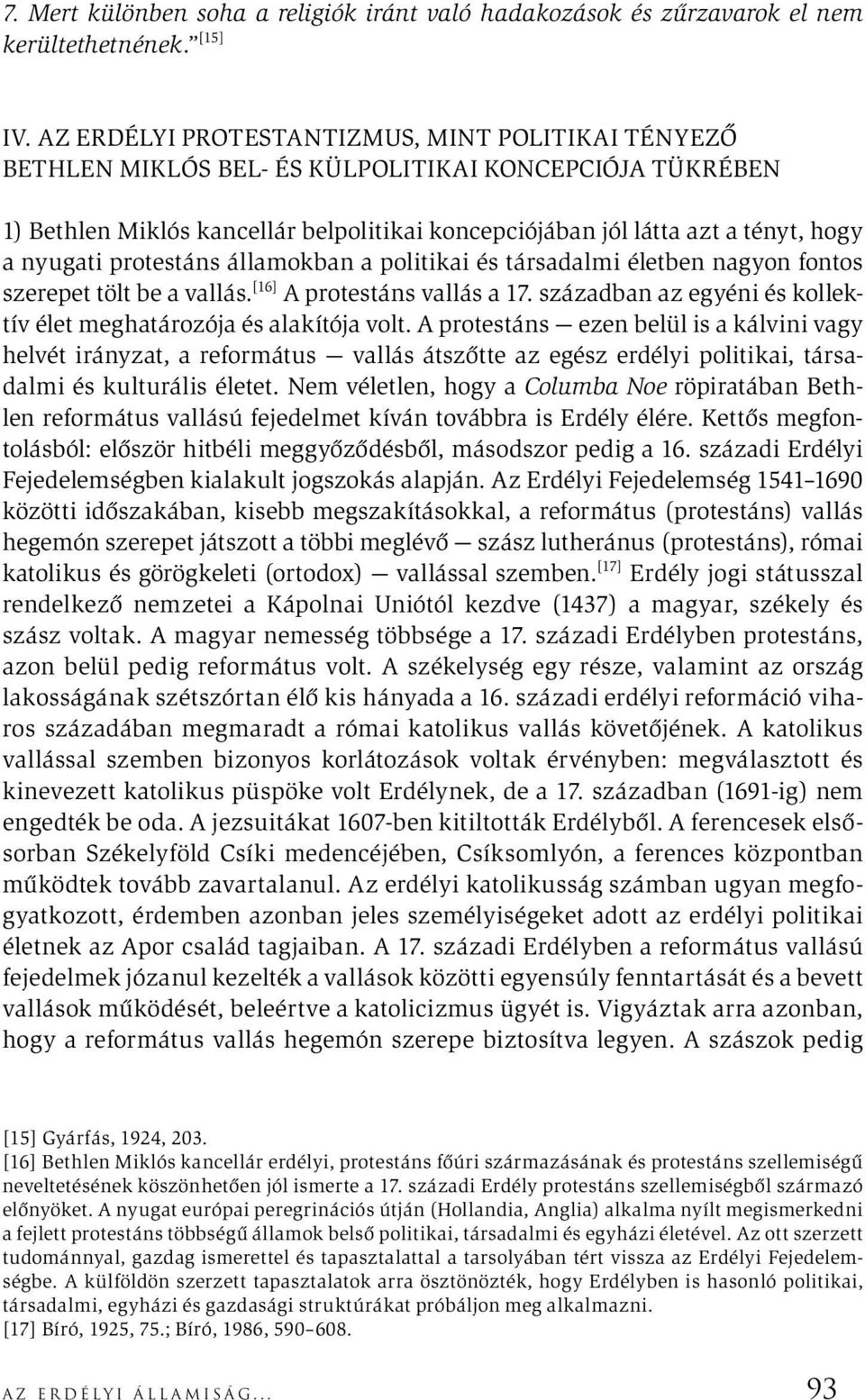 nyugati protestáns államokban a politikai és társadalmi életben nagyon fontos szerepet tölt be a vallás. [16] A protestáns vallás a 17.
