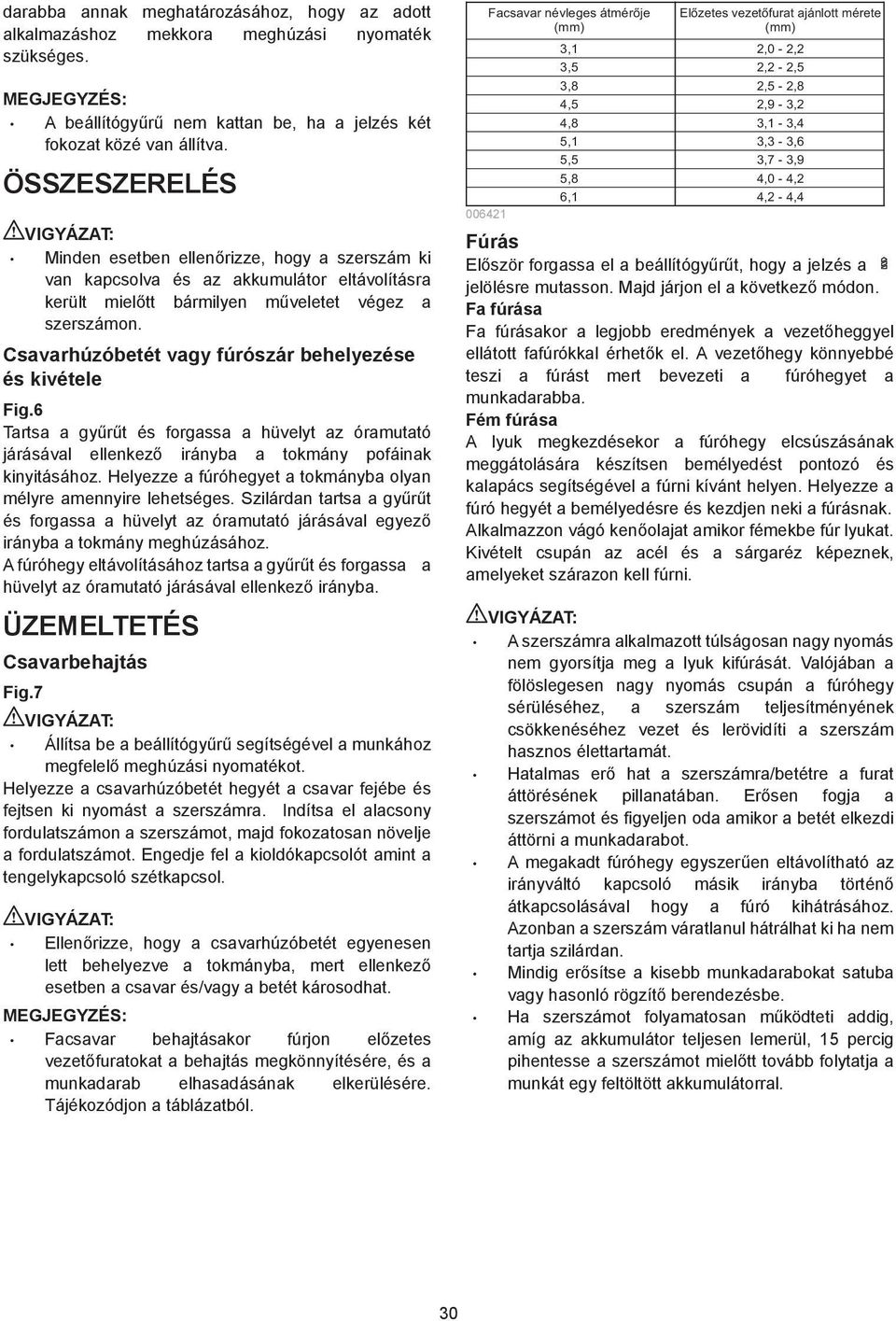 Csavarhúzóbetét vagy fúrószár behelyezése és kivétele Fig.6 Tartsa a gy r t és forgassa a hüvelyt az óramutató járásával ellenkez irányba a tokmány pofáinak kinyitásához.