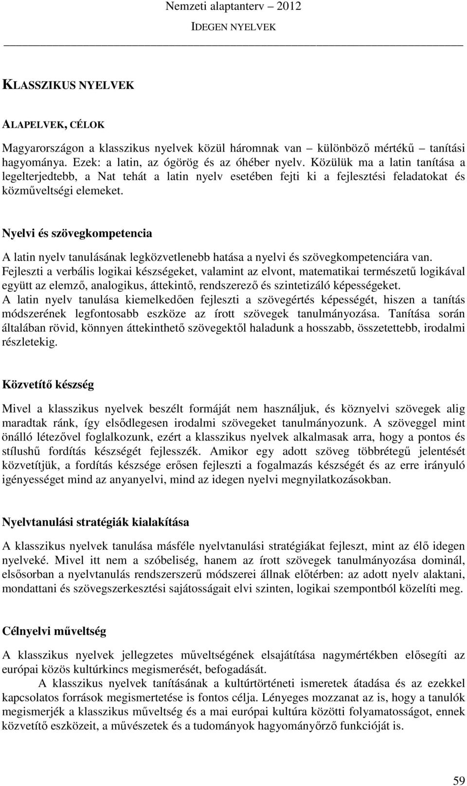 Nyelvi és szövegkompetencia A latin nyelv tanulásának legközvetlenebb hatása a nyelvi és szövegkompetenciára van.