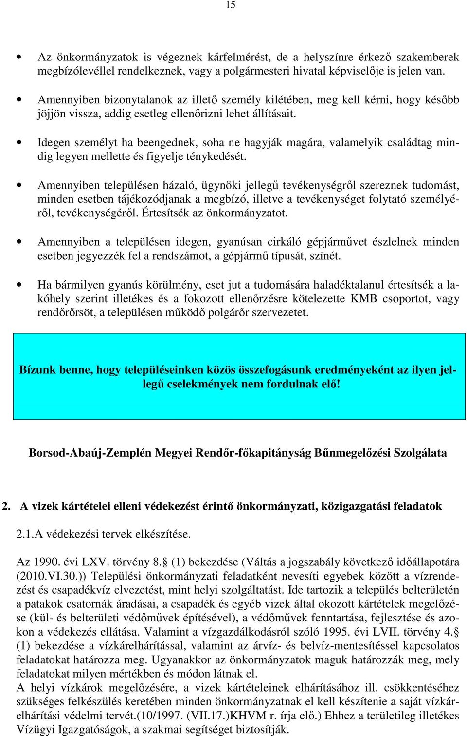 Idegen személyt ha beengednek, soha ne hagyják magára, valamelyik családtag mindig legyen mellette és figyelje ténykedését.